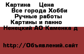 Картина  › Цена ­ 3 500 - Все города Хобби. Ручные работы » Картины и панно   . Ненецкий АО,Каменка д.